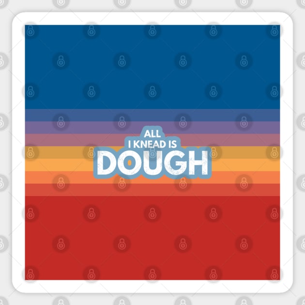 All I Knead Is Dough Sticker by Worldengine